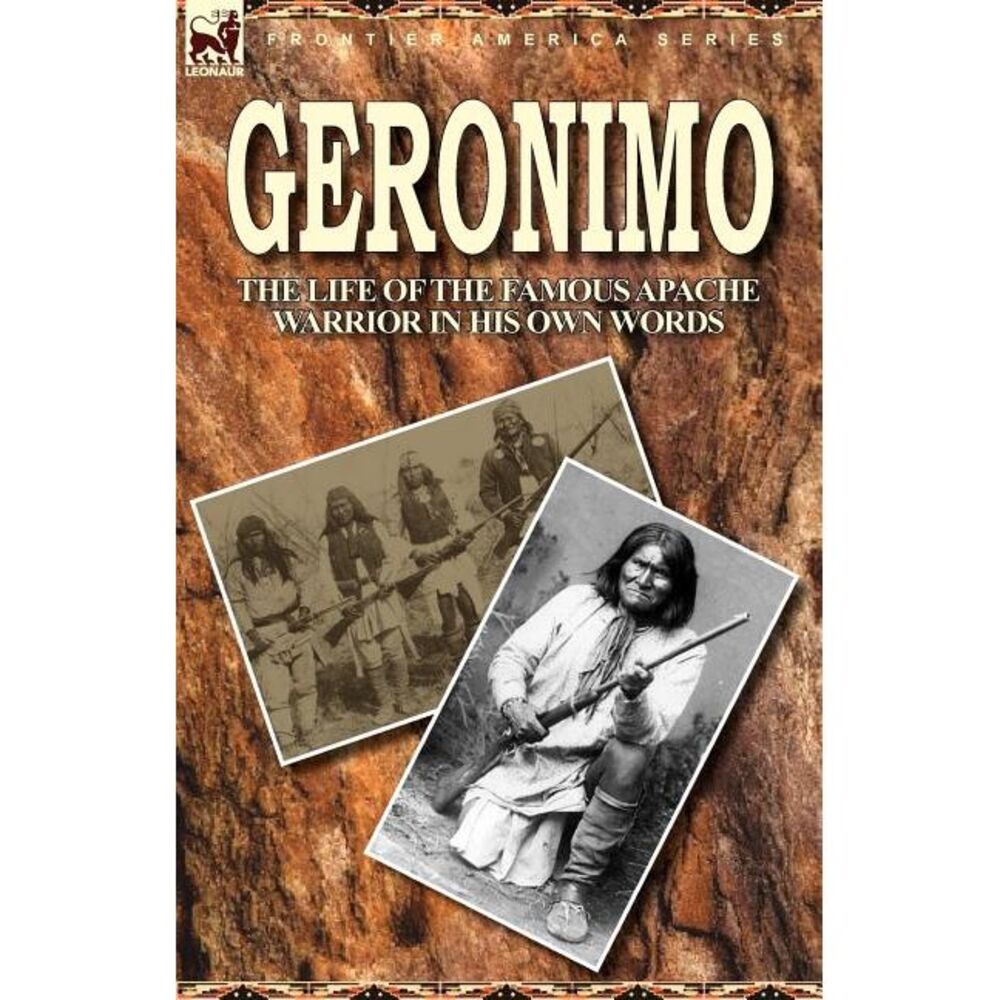 Geronimo: the Life of the Famous Apache Warrior in His Own Words -- Geronimo